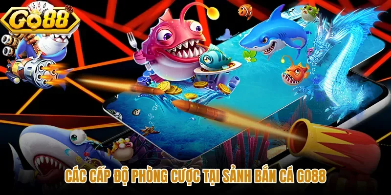 Các phòng cược bắn cá GO88 phù hợp từng mức đạn