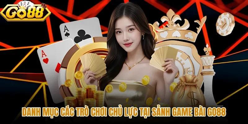 Danh mục game bài GO88 cùng những bàn đấu xả quân kịch tính